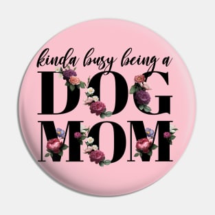 Kinda busy being a dog mom elegant floral Pin