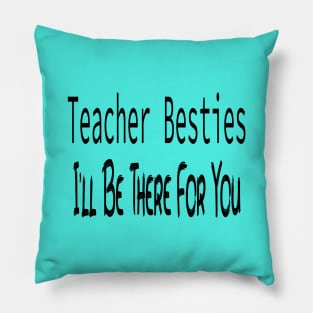 Teacher Besties I'll Be There For You Pillow