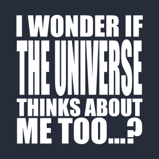 i wonder if the universe thinks about me too T-Shirt