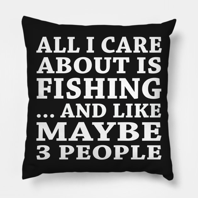 All  I Care About Is Fishing And Like Maybe 3 People Pillow by hoberthilario