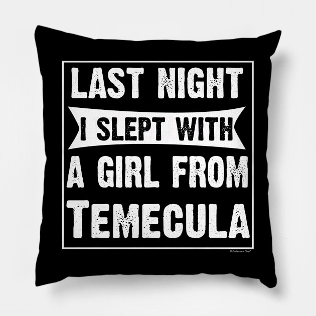 Last Night I Slept With Girl From Temecula. Pillow by CoolApparelShop