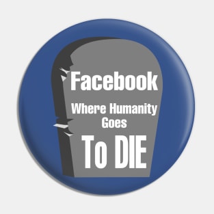 Facebook "Where Humanity Goes to Die" Pin