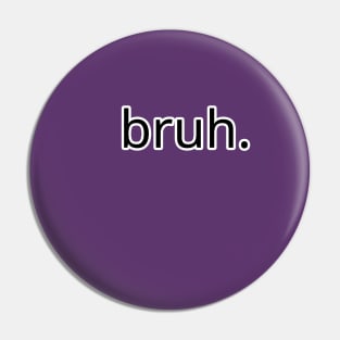 bruh. Pin