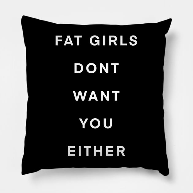 Fat girls don’t want you either Pillow by Big Sexy Tees