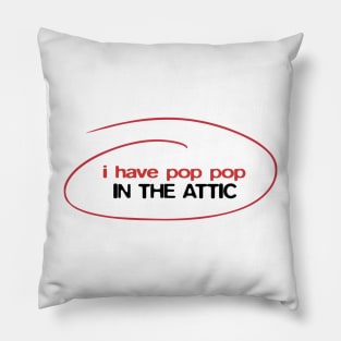 I have Pop Pop in the attic Pillow