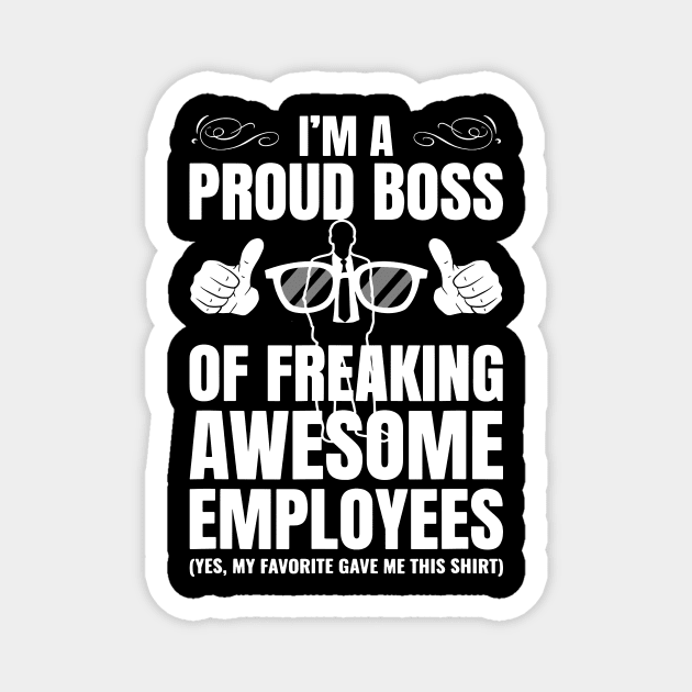 I'm A Proud Boss Of Freaking Awesome Employees Gift Magnet by ArchmalDesign