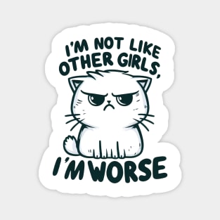 "I'm not like other girls, I'm worse" Annoyed Cat Magnet