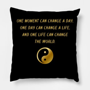 One Moment Can Change A Day, One Day Can Change A Life, And One Life Can Change The World. Pillow