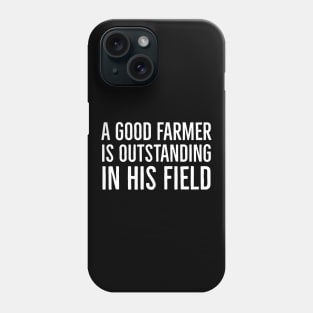 A Good Farmer Is Outstanding In His Field Phone Case