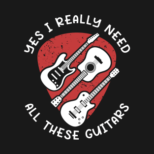 I Need All These Guitars T-Shirt