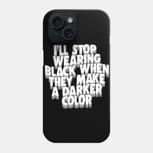 I'll Stop Wearing Black When They Make A Darker Color - funny goth statement design Phone Case