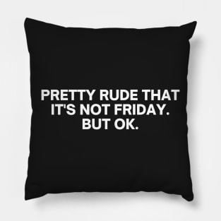 Pretty Rude That It's Not Friday But Ok Pillow