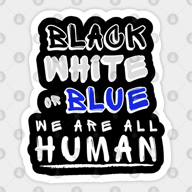 Black, White, or Blue, We are all Human - All Lives Matter - Sticker