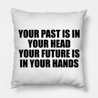 Your past is in your head your future is in your hands Pillow