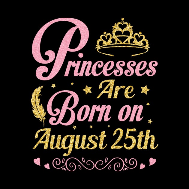 Princesses Are Born On August 25th Happy Birthday To Me Nana Mommy Aunt Sister Wife Niece Daughter by joandraelliot