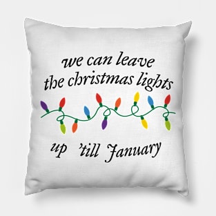 We Can Leave The Christmas Lights Up 'Til January Pillow