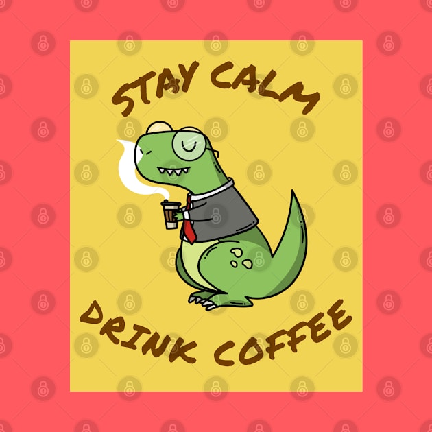 Stay calm and drink coffee by Minimo Creation