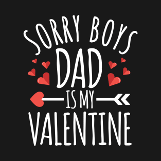 Sorry Boys Dad is My Valentine Funny Valentines Day Gifts For Girlfriend T-Shirt