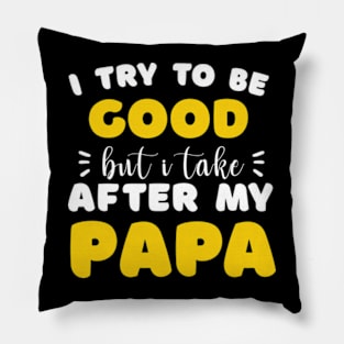 I Try To Be Good But I Take After My Papa Shirt Kids Pillow