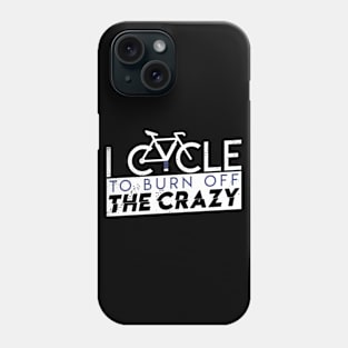 I Cycle To Burn Off The Crazy Funny Cycling Phone Case