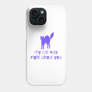 my cat was right about you Phone Case