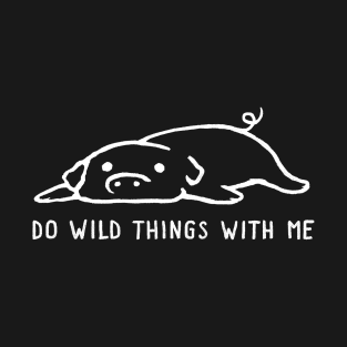 Do Wild Things With Me T-Shirt