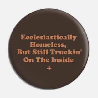 Ecclesiastically Homeless, But Still Truckin' On The Inside Pin