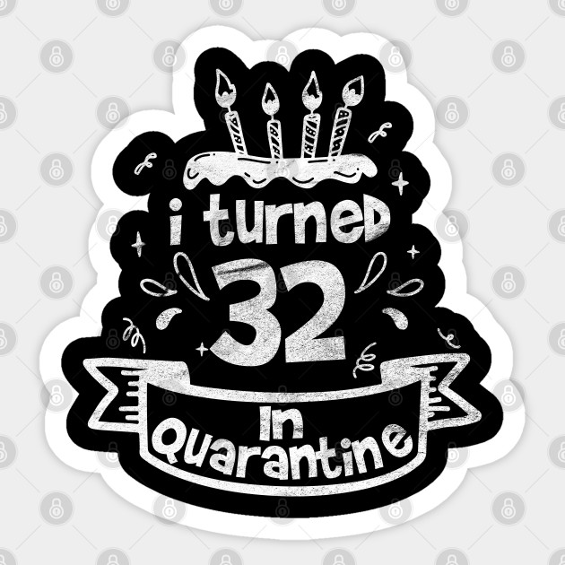 I Turned 32 In Quarantine Quarantine Birthday Sticker Teepublic
