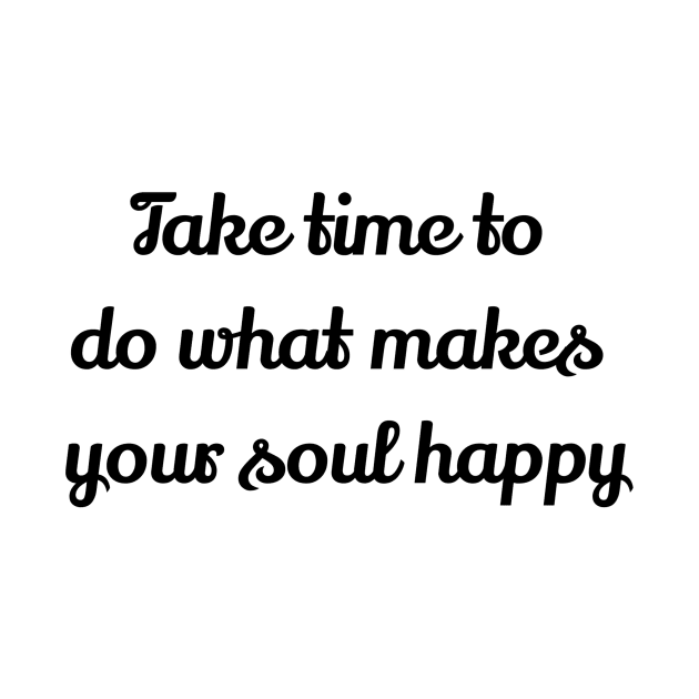 Take Time To Do What Makes Your Soul Happy by Jitesh Kundra