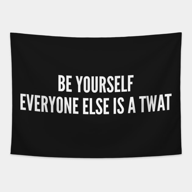 Be Yourself - Offensive Slogan Insult Statement Witty Quote Tapestry by sillyslogans