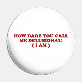 I am Delusional!! l how dare you call me delusional y2k Trendy sayings Pin