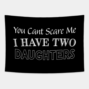 You Can't Scare Me I Have Two Daughters, 2 Daughters Funny Gift Idea For Dad and Mom. Tapestry