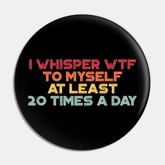 I Whisper WTF To Myself At Least 20 Times A Day Sunset Funny Pin by truffela