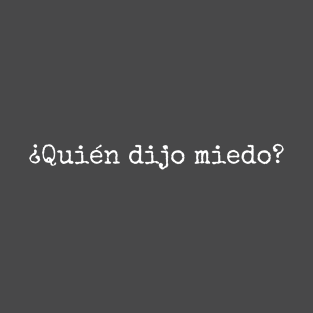 ¿Quien dijo miedo? T-Shirt