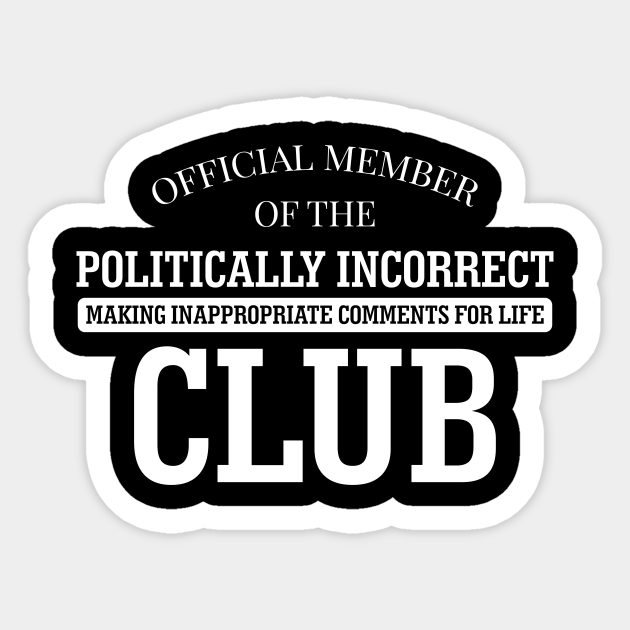 Politically Correct Politics Funny Crude Humor - Politically Correct - Sticker | TeePublic Politically Correct Politics Funny Crude Humor - Politically Correct - Sticker | TeePublic
