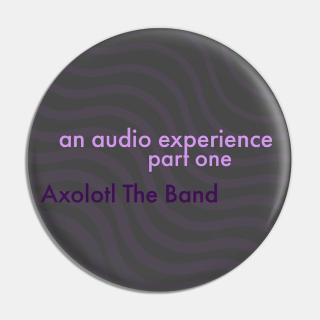 Audio Experience Pin by AXOLOTL THE BAND