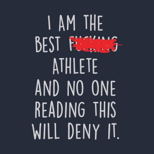 I Am The Best Athlete  And No One Reading This Will Deny It. T-Shirt