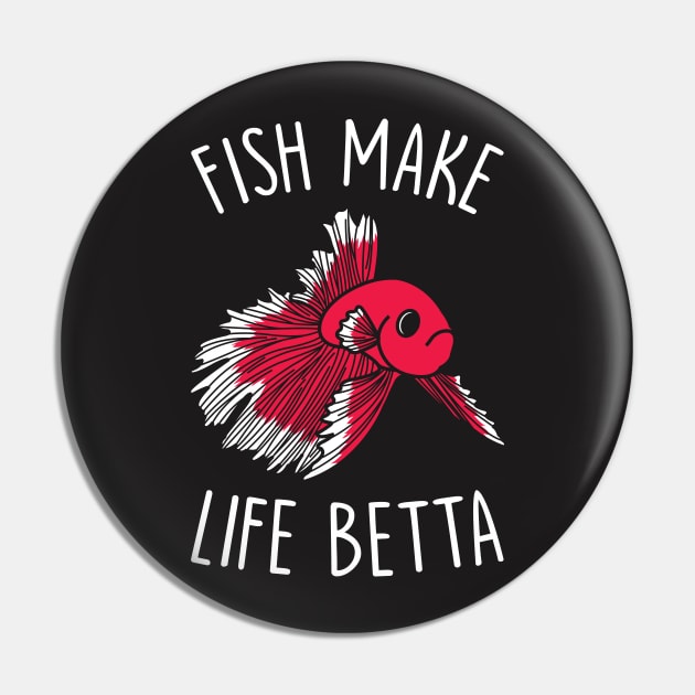 Fish Shirt - Fish Makes Life Betta Pin by redbarron