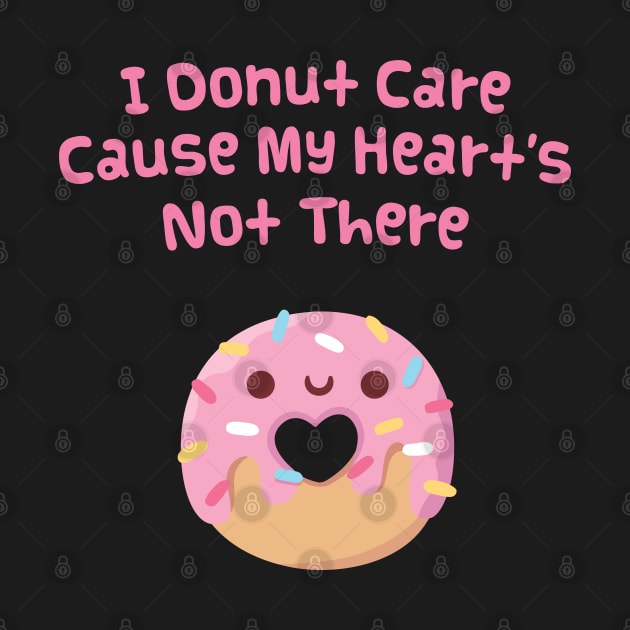 I Donut Care Cause My Heart's Not There Funny by rustydoodle