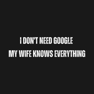I don't need Google My wife knows everything T-Shirt