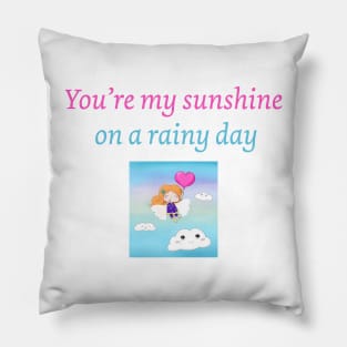 You're my sunshine on a rainy day Pillow