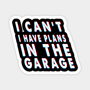 I Can't I Have Plans In The Garage Costume Gift Magnet