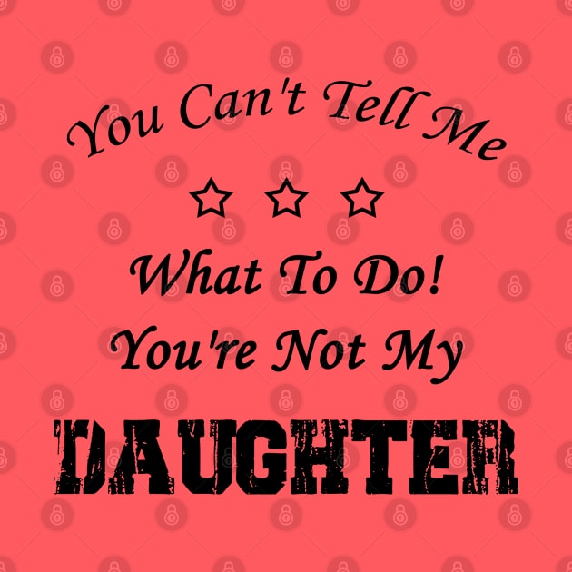 You Can't Tell Me What To Do! You're Not My Daughter by Doc Maya