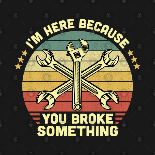 I'm Here Because You Broke Something Vintage by Vcormier