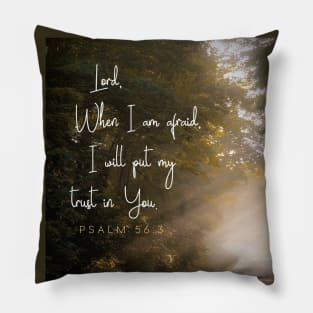 Lord, when I am afraid, I will put my trust in You.  Psalm 56:3 Pillow