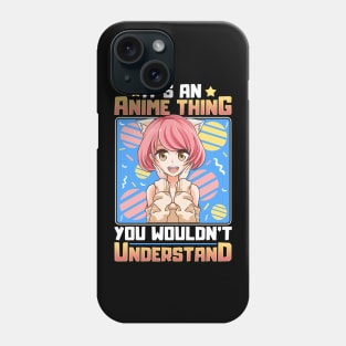 It's An Anime Thing You Wouldn't Understand Girl Phone Case