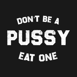 Don't Be A Pussy Eat One Funny design N3 T-Shirt