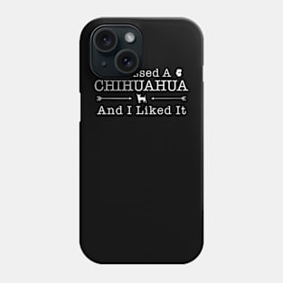 I Kissed A Chihuahua Gift For Chihuahua Lover Phone Case