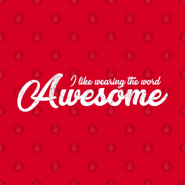 I like wearing the word AWESOME by upursleeve