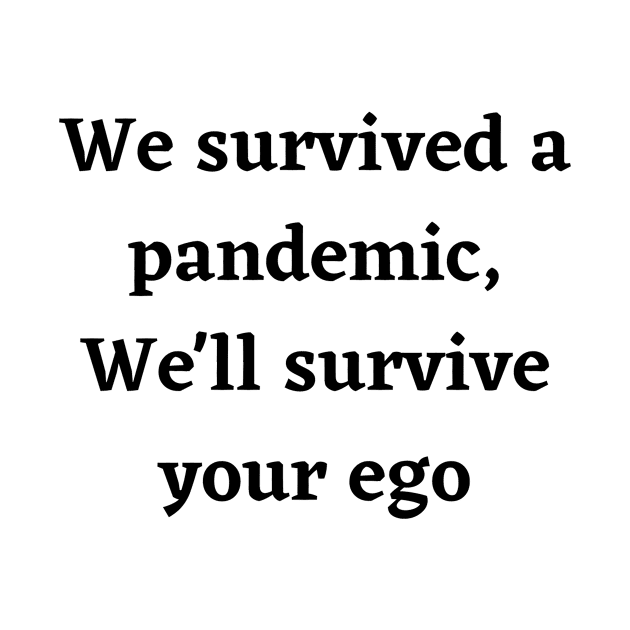 We survived a pandemic, We'll survive your ego by BattleUnicorn